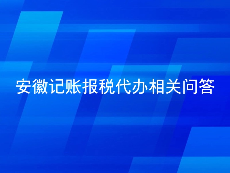 安徽记账报税代办相关问答