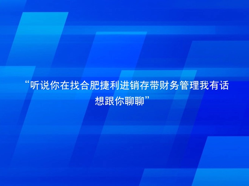“听说你在找合肥捷利进销存带财务管理我有话想跟你聊聊”