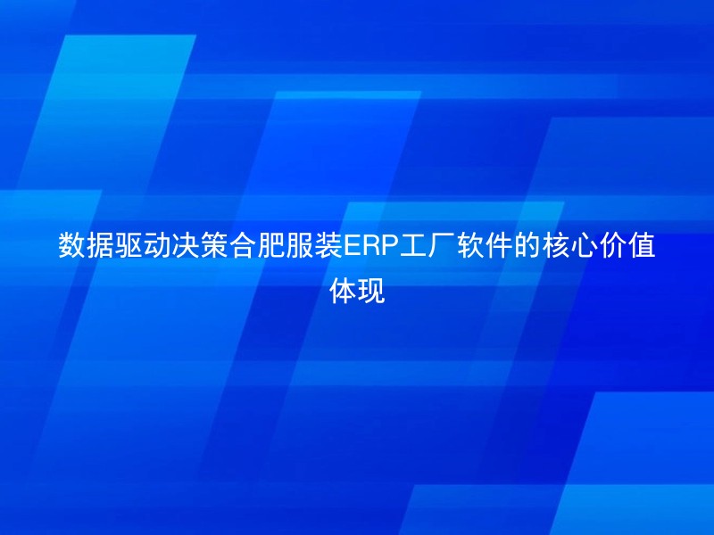 数据驱动决策合肥服装ERP工厂软件的核心价值体现