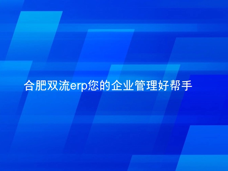 合肥双流erp您的企业管理好帮手🤩