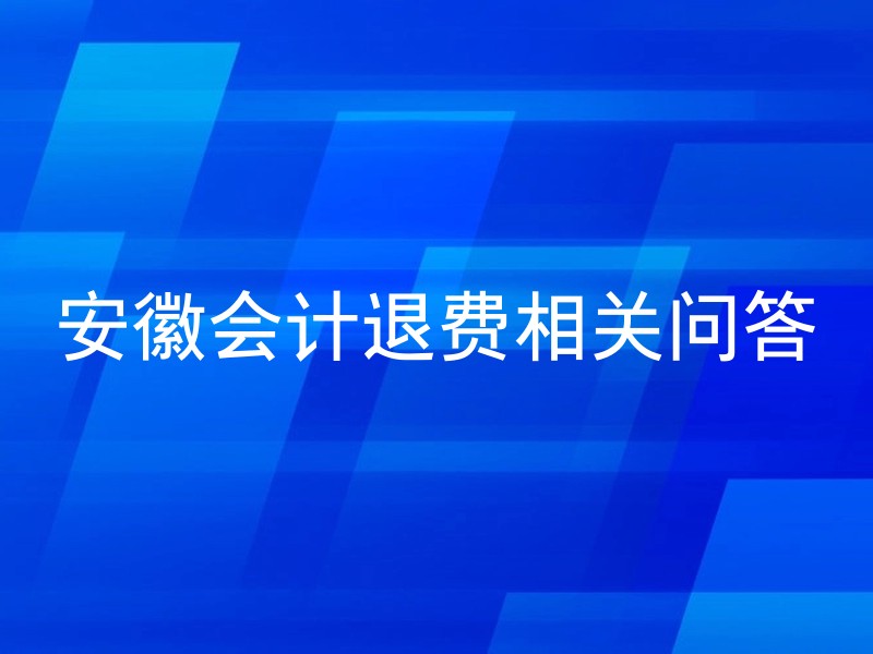 安徽会计退费相关问答