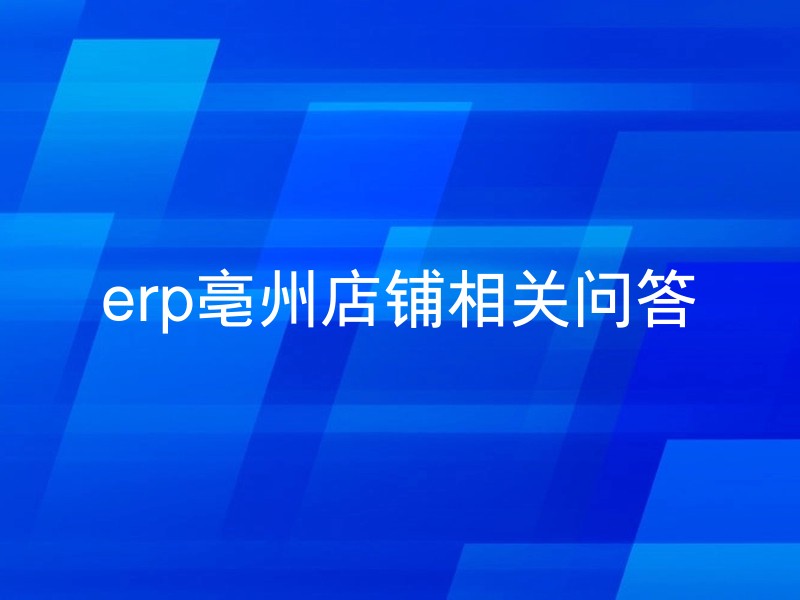 erp亳州店铺相关问答